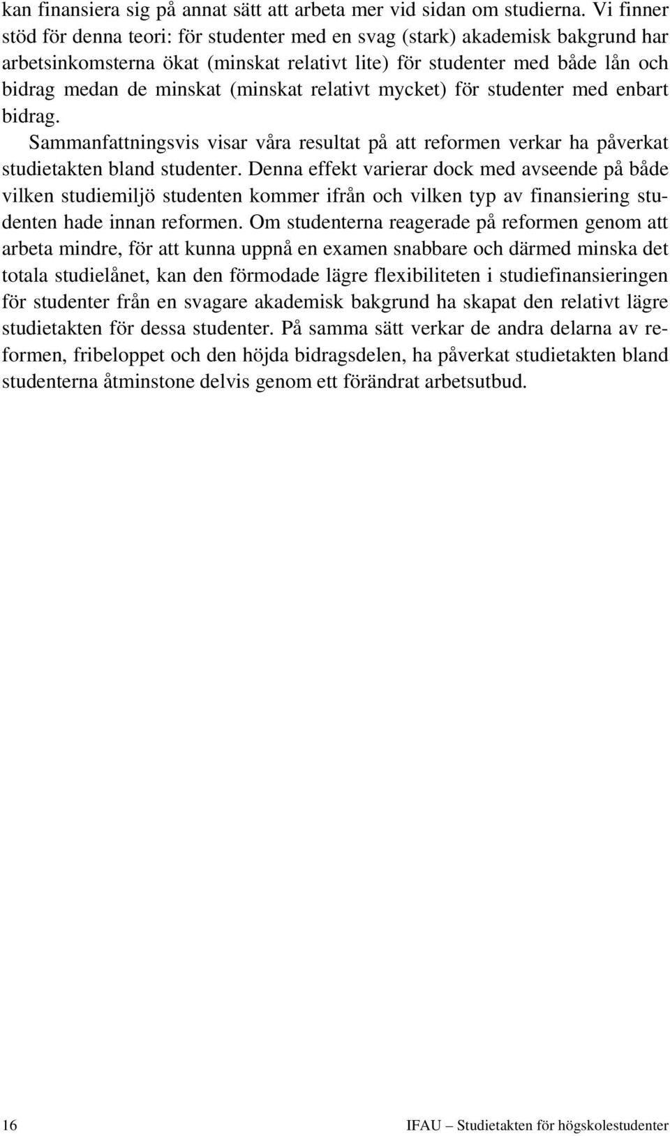 relativt mycket) för studenter med enbart bidrag. Sammanfattningsvis visar våra resultat på att reformen verkar ha påverkat studietakten bland studenter.