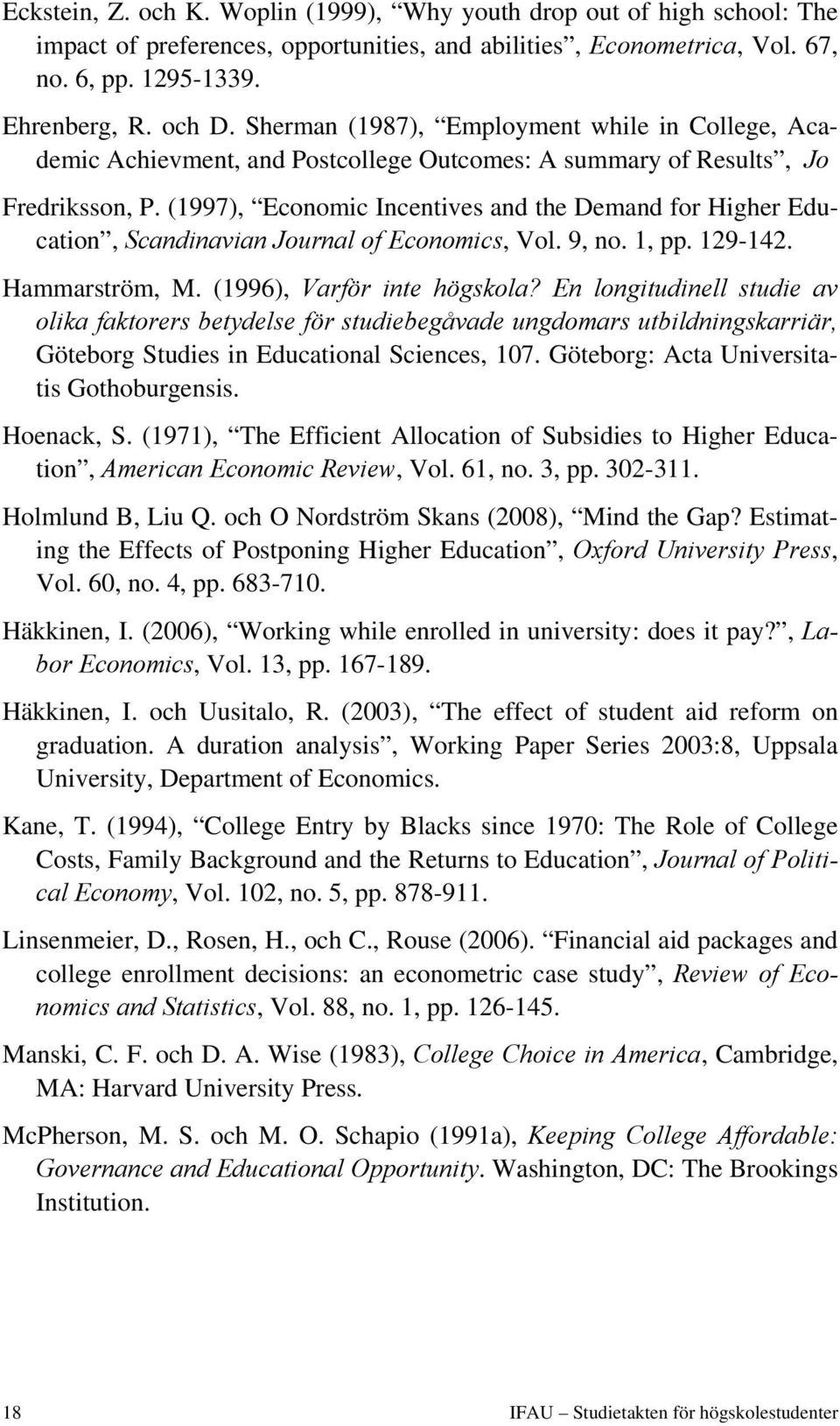 (1997), Economic Incentives and the Demand for Higher Education, Scandinavian Journal of Economics, Vol. 9, no. 1, pp. 129-142. Hammarström, M. (1996), Varför inte högskola?