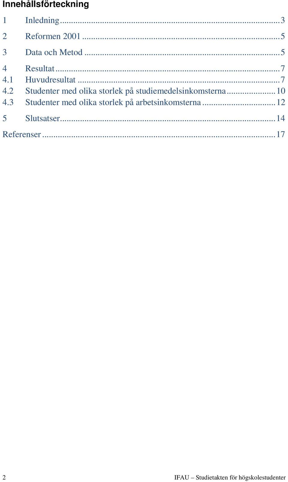 .. 10 4.3 Studenter med olika storlek på arbetsinkomsterna... 12 5 Slutsatser.