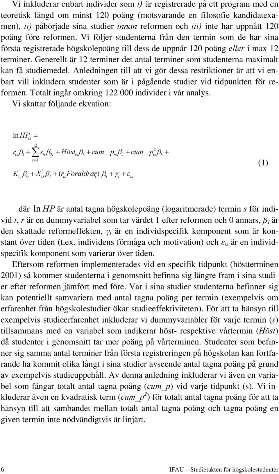 Generellt är 12 terminer det antal terminer som studenterna maximalt kan få studiemedel.