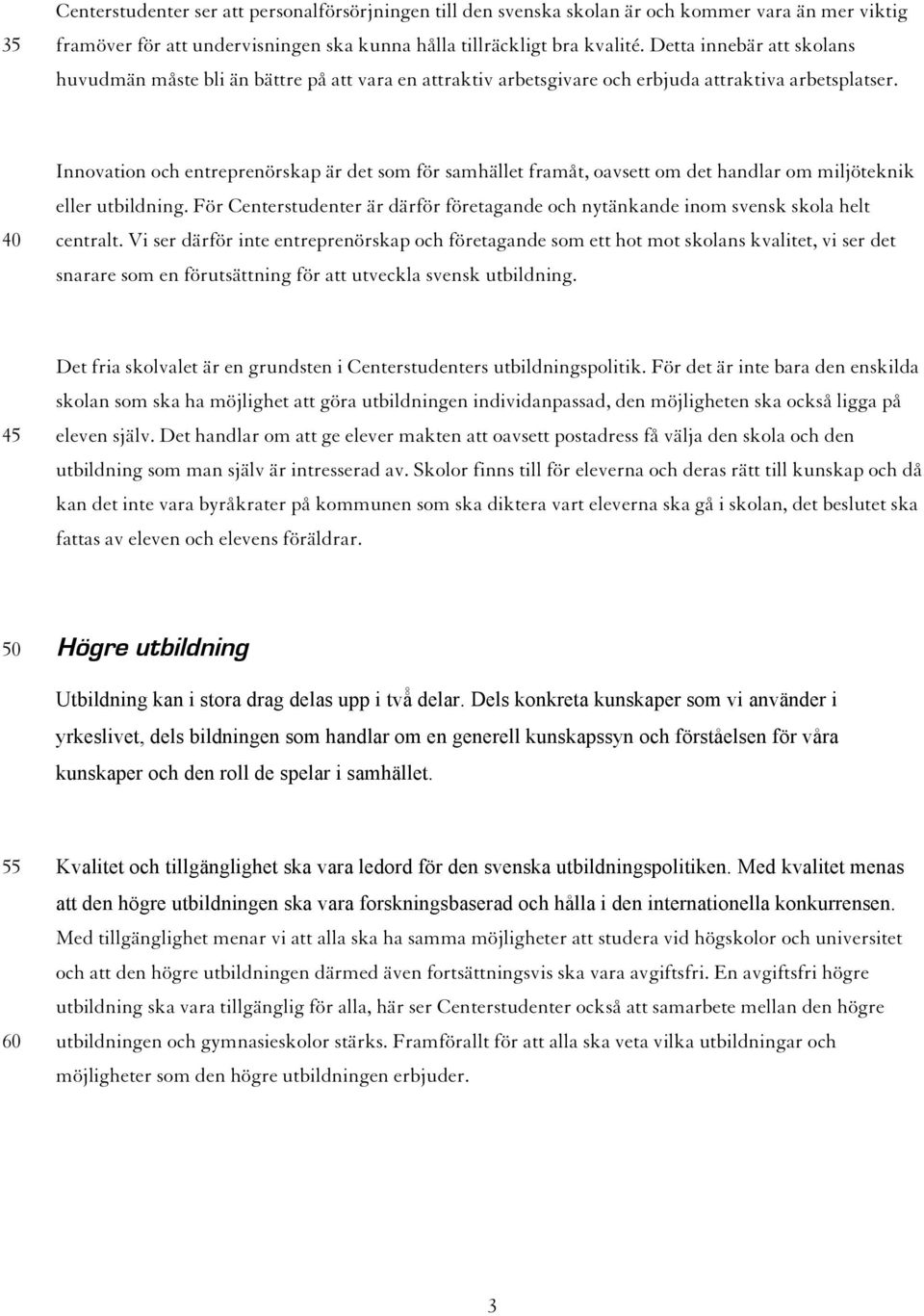 40 Innovation och entreprenörskap är det som för samhället framåt, oavsett om det handlar om miljöteknik eller utbildning.