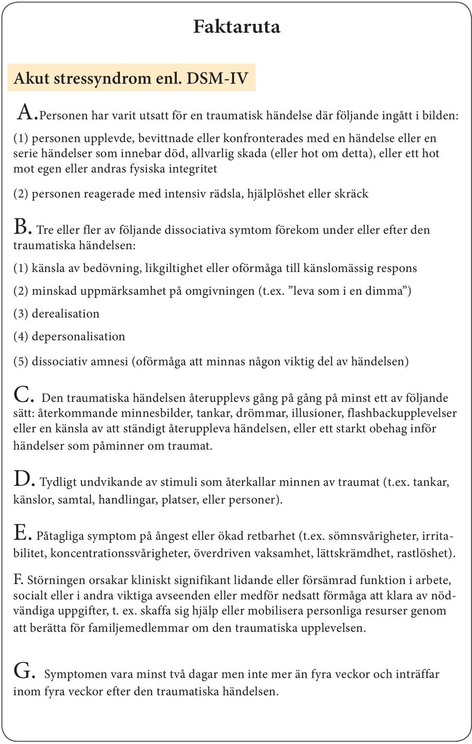 allvarlig skada (eller hot om detta), eller ett hot mot egen eller andras fysiska integritet (2) personen reagerade med intensiv rädsla, hjälplöshet eller skräck B.