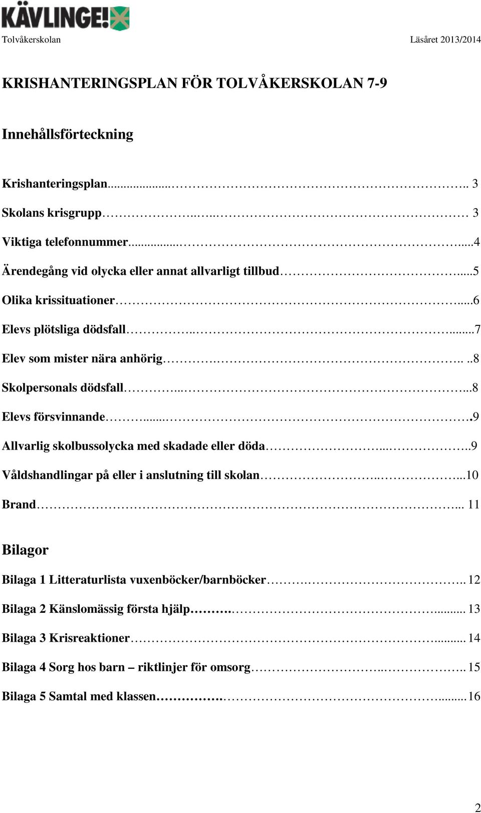 ....8 Skolpersonals dödsfall......8 Elevs försvinnande....9 Allvarlig skolbussolycka med skadade eller döda.....9 Våldshandlingar på eller i anslutning till skolan.....10 Brand.