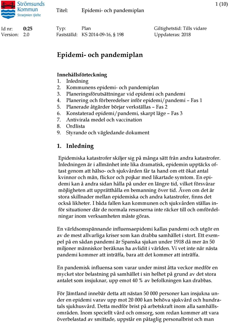 Konstaterad epidemi/pandemi, skarpt läge Fas 3 7. Antivirala medel och vaccination 8. Ordlista 9. Styrande och vägledande dokument 1.