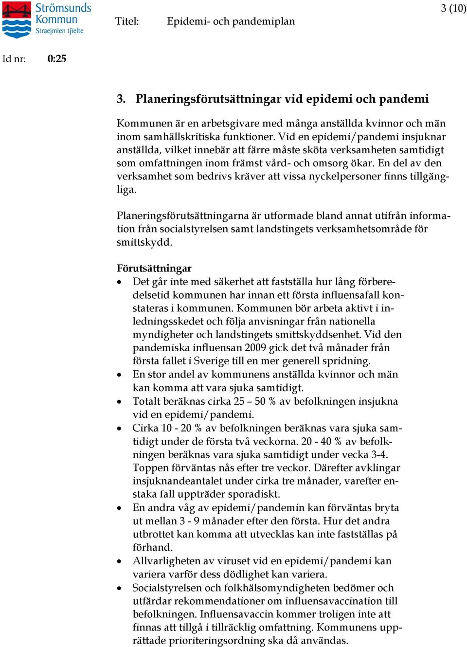 En del av den verksamhet som bedrivs kräver att vissa nyckelpersoner finns tillgängliga.