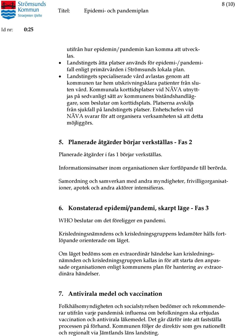 Kommunala korttidsplatser vid NÄVA utnyttjas på sedvanligt sätt av kommunens biståndshandläggare, som beslutar om korttidsplats. Platserna avskiljs från sjukfall på landstingets platser.