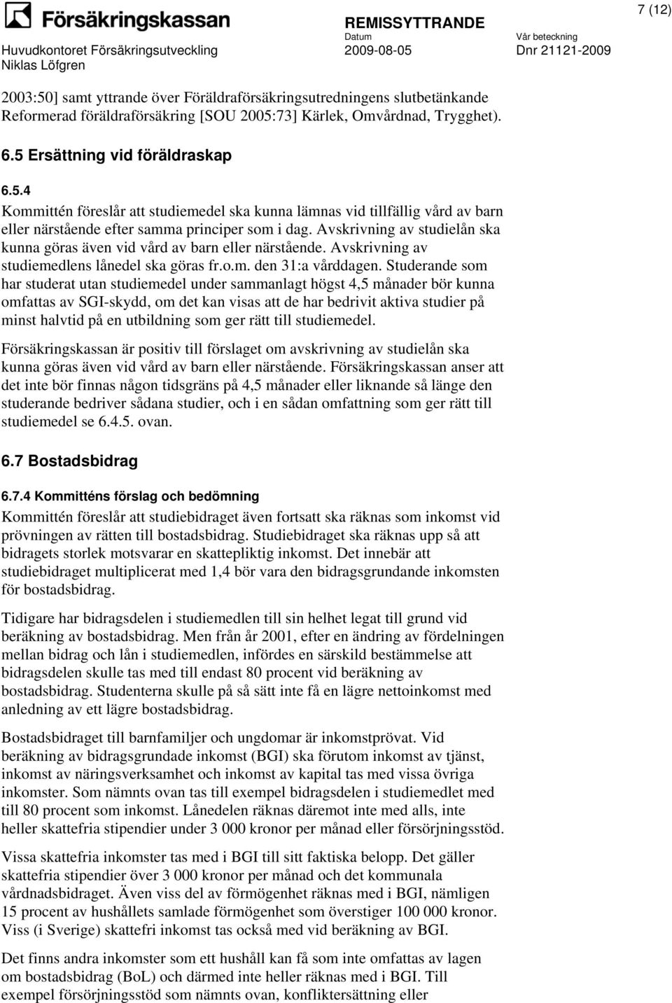 Studerande som har studerat utan studiemedel under sammanlagt högst 4,5 månader bör kunna omfattas av SGI-skydd, om det kan visas att de har bedrivit aktiva studier på minst halvtid på en utbildning