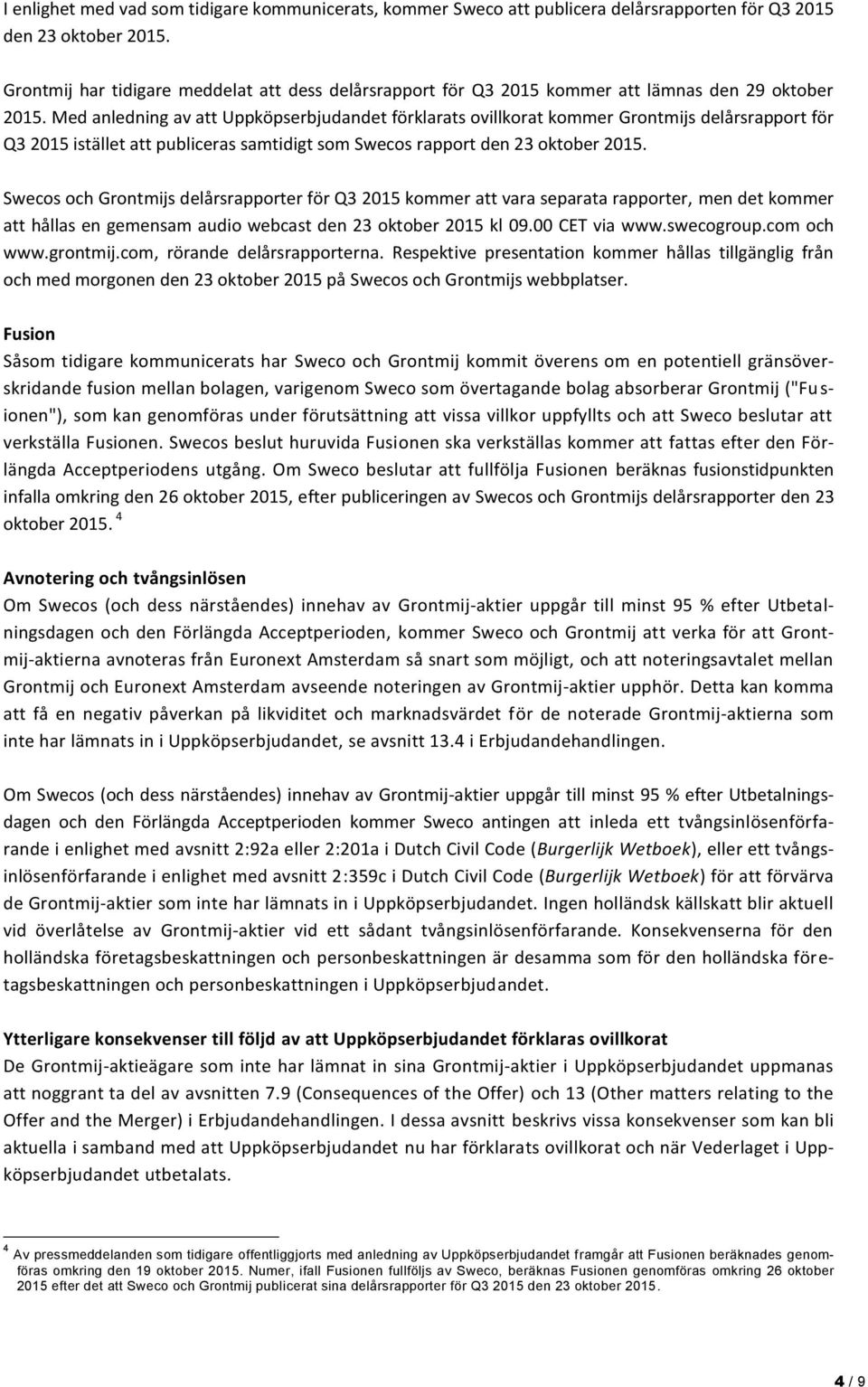 Med anledning av att Uppköpserbjudandet förklarats ovillkorat kommer Grontmijs delårsrapport för Q3 2015 istället att publiceras samtidigt som Swecos rapport den 23 oktober 2015.