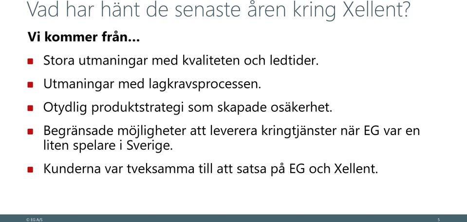 Utmaningar med lagkravsprocessen. Otydlig produktstrategi som skapade osäkerhet.