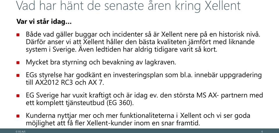 Mycket bra styrning och bevakning av lagkraven. EGs styrelse har godkänt en investeringsplan som bl.a. innebär uppgradering till AX2012 RC3 och AX 7.