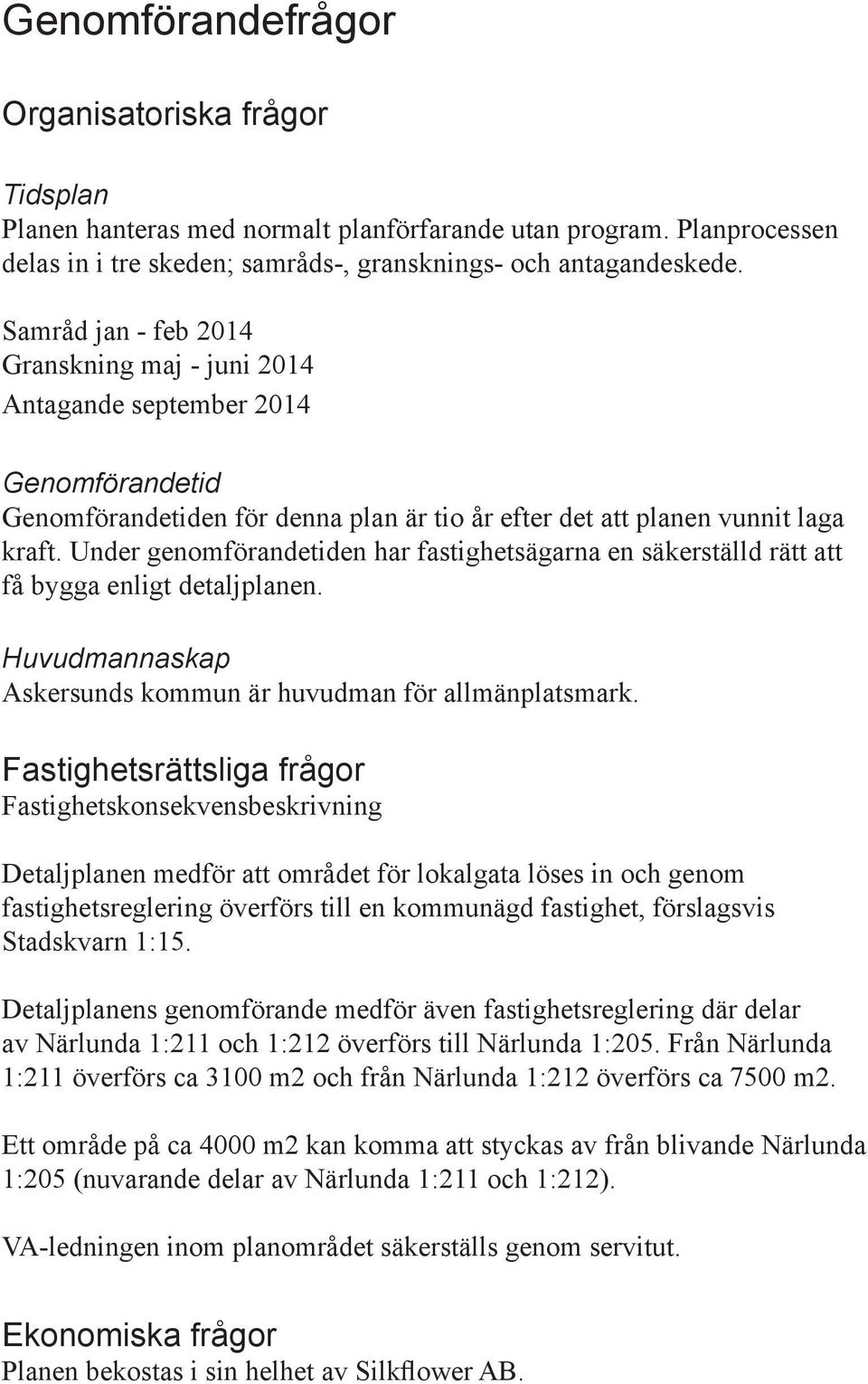 Under genomförandetiden har fastighetsägarna en säkerställd rätt att få bygga enligt detaljplanen. Huvudmannaskap Askersunds kommun är huvudman för allmänplatsmark.