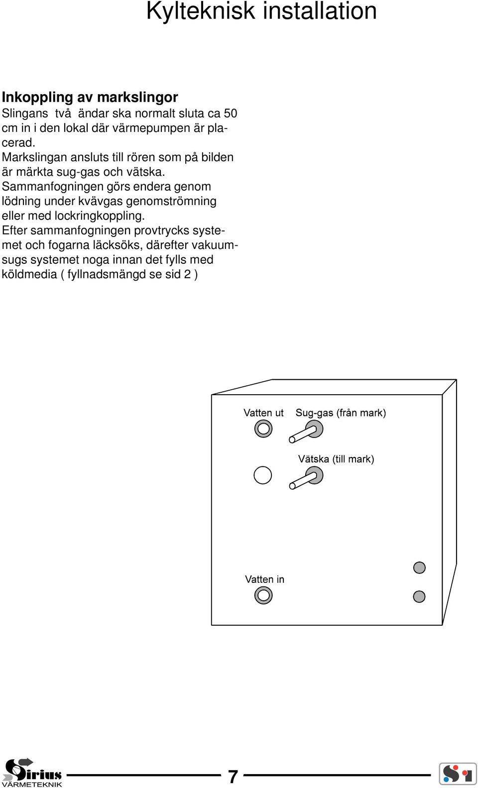 Sammanfogningen görs endera genom lödning under kvävgas genomströmning eller med lockringkoppling.