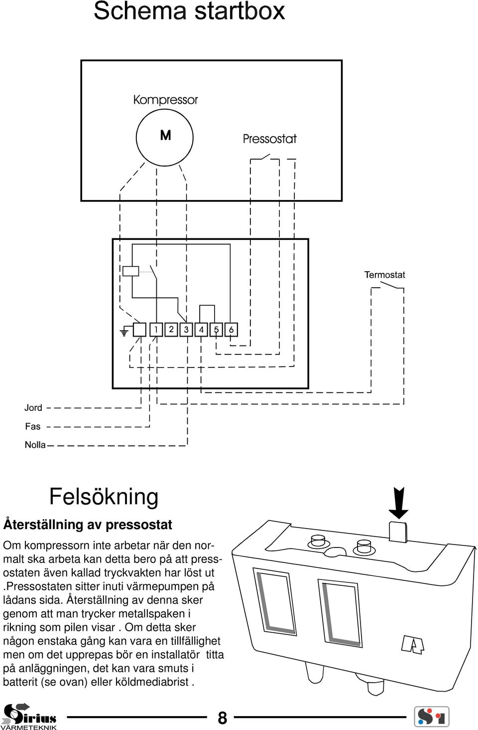 Återställning av denna sker genom att man trycker metallspaken i rikning som pilen visar.