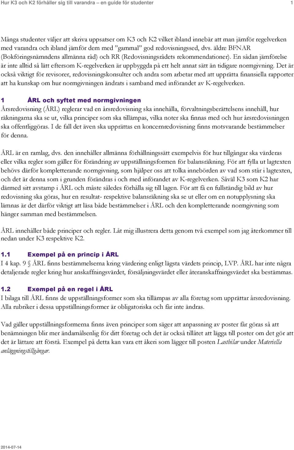 En sådan jämförelse är inte alltid så lätt eftersom K-regelverken är uppbyggda på ett helt annat sätt än tidigare normgivning.