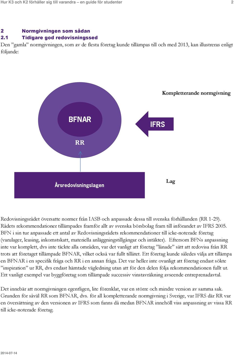 Årsredovisningslagen Lag Redovisningsrådet översatte normer från IASB och anpassade dessa till svenska förhållanden (RR 1-29).
