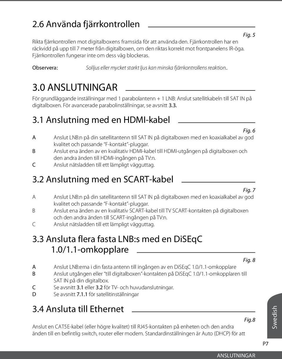 Observera: Solljus eller mycket starkt ljus kan minska fjärrkontrollens reaktion.. 3.