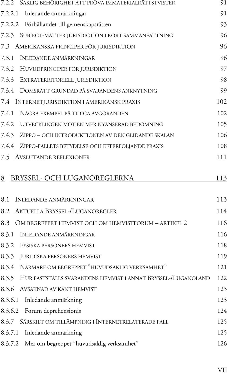 4 INTERNETJURISDIKTION I AMERIKANSK PRAXIS 102 7.4.1 NÅGRA EXEMPEL PÅ TIDIGA AVGÖRANDEN 102 7.4.2 UTVECKLINGEN MOT EN MER NYANSERAD BEDÖMNING 105 7.4.3 ZIPPO OCH INTRODUKTIONEN AV DEN GLIDANDE SKALAN 106 7.