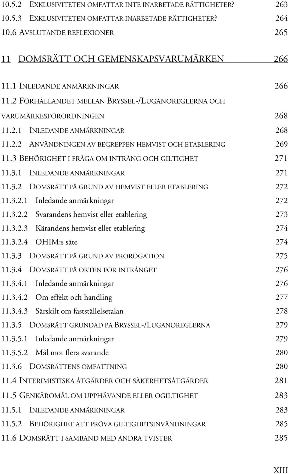 3 BEHÖRIGHET I FRÅGA OM INTRÅNG OCH GILTIGHET 271 11.3.1 INLEDANDE ANMÄRKNINGAR 271 11.3.2 DOMSRÄTT PÅ GRUND AV HEMVIST ELLER ETABLERING 272 11.3.2.1 Inledande anmärkningar 272 11.3.2.2 Svarandens hemvist eller etablering 273 11.