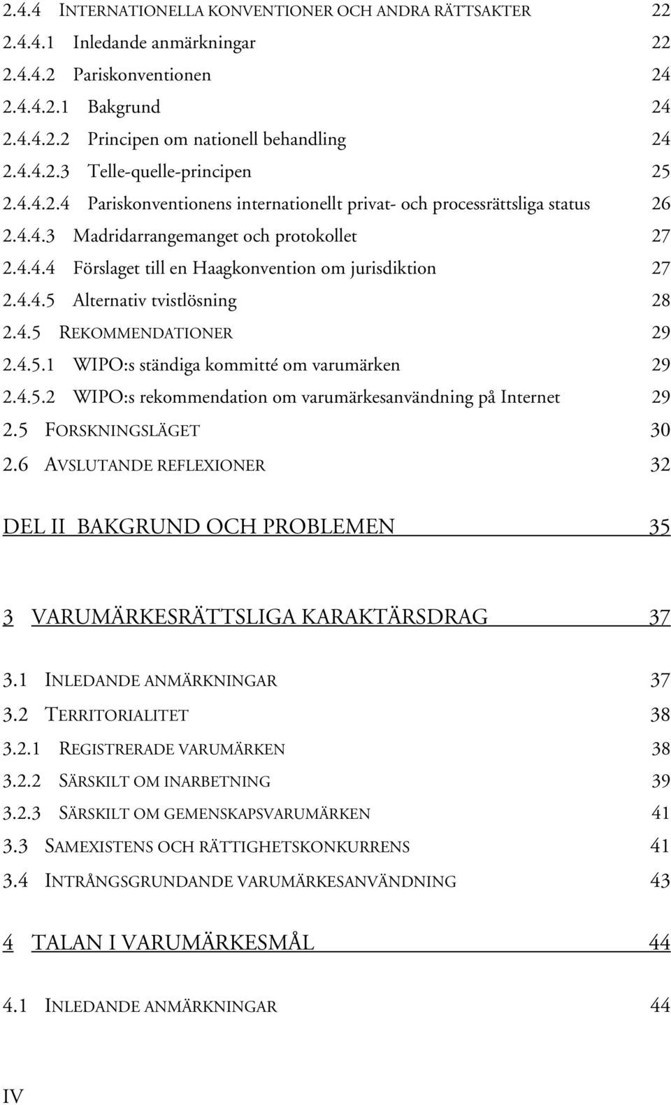 4.5 REKOMMENDATIONER 29 2.4.5.1 WIPO:s ständiga kommitté om varumärken 29 2.4.5.2 WIPO:s rekommendation om varumärkesanvändning på Internet 29 2.5 FORSKNINGSLÄGET 30 2.