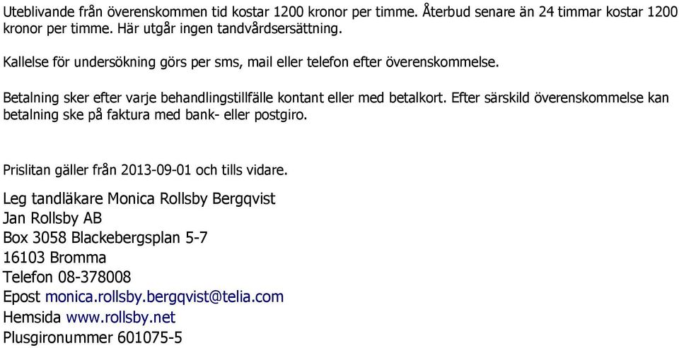 Efter särskild överenskommelse kan betalning ske på faktura med bank- eller postgiro. Prislitan gäller från 2013-09-01 och tills vidare.