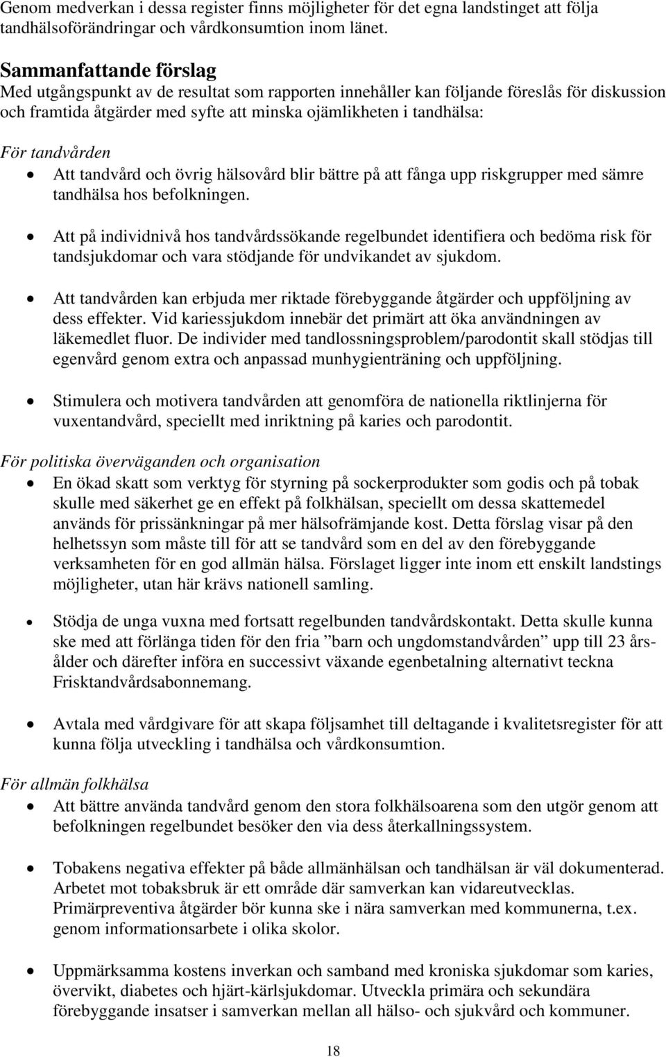 tandvården Att tandvård och övrig hälsovård blir bättre på att fånga upp riskgrupper med sämre tandhälsa hos befolkningen.