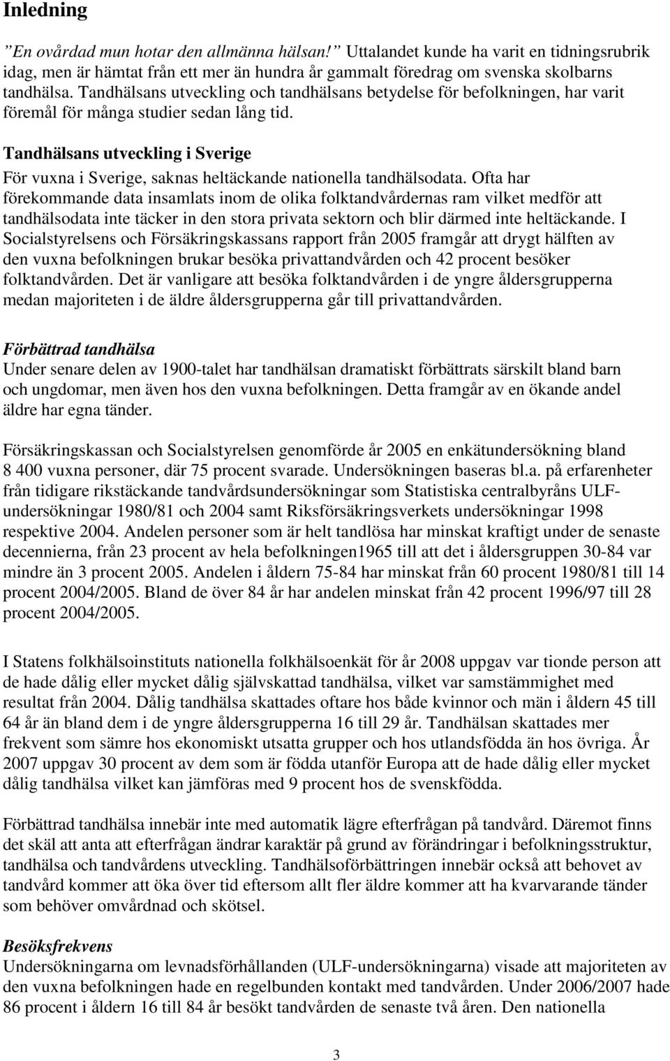 Tandhälsans utveckling i Sverige För vuxna i Sverige, saknas heltäckande nationella tandhälsodata.