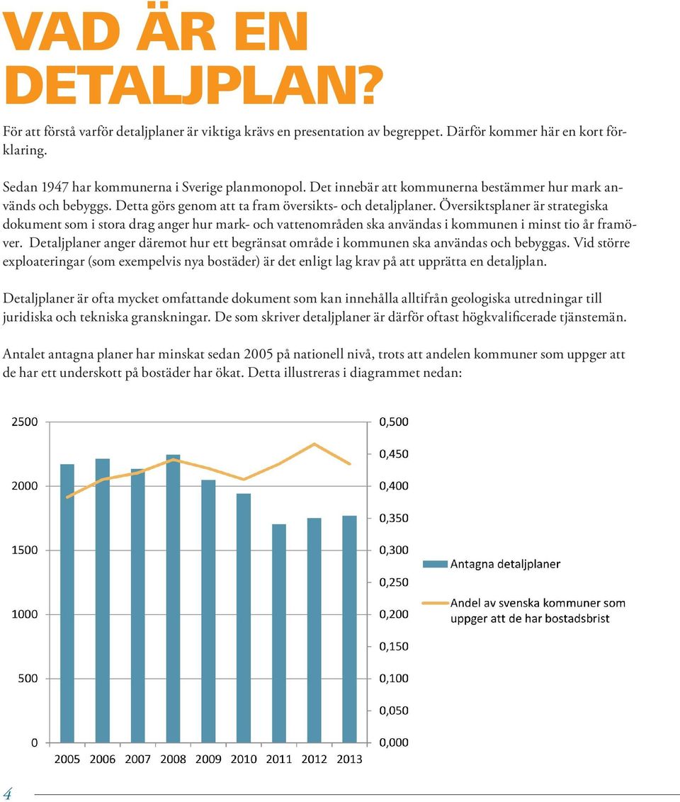 Översiktsplaner är strategiska dokument som i stora drag anger hur mark- och vattenområden ska användas i kommunen i minst tio år framöver.