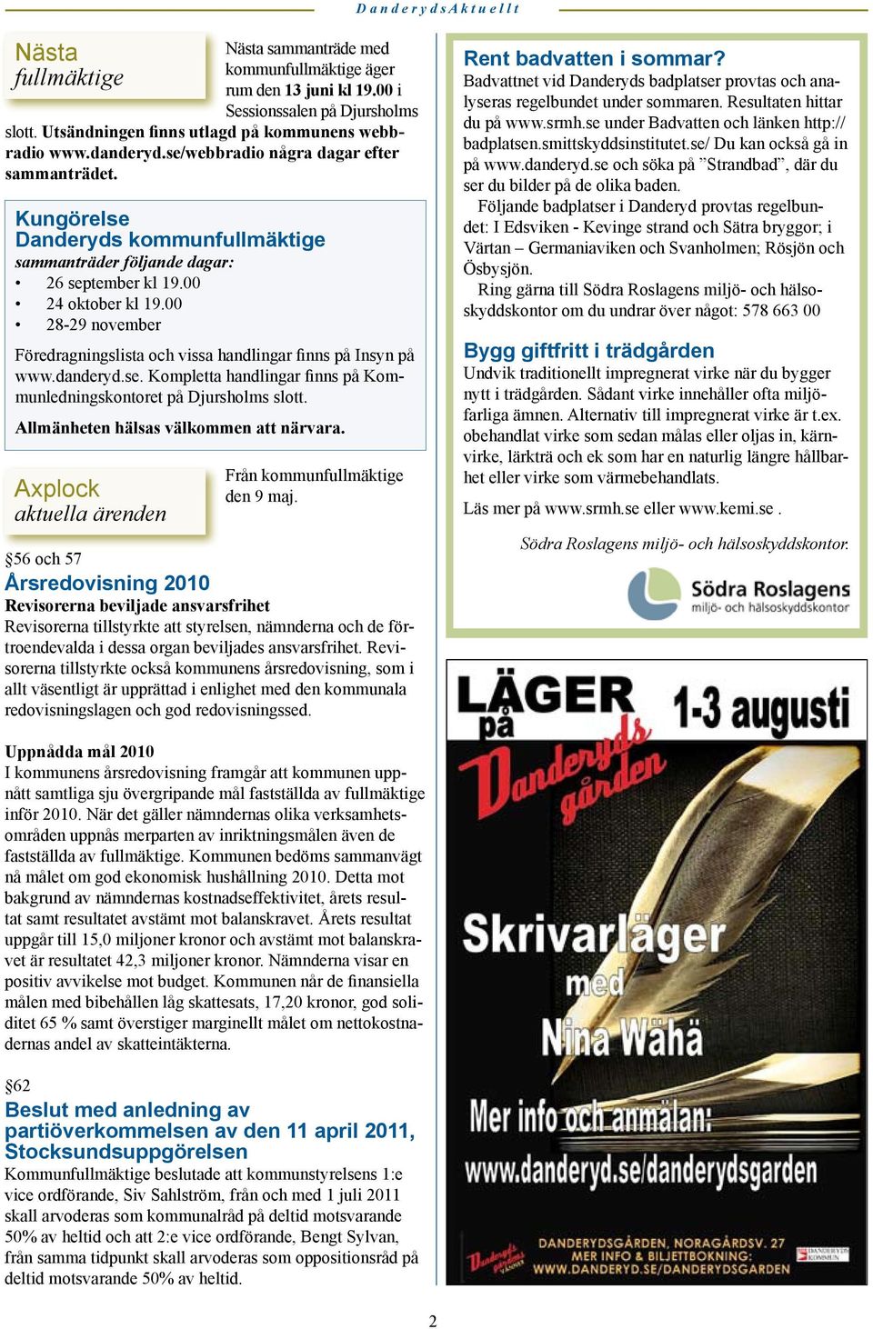 00 24 oktober kl 19.00 28-29 november Föredragningslista och vissa handlingar finns på Insyn på www.danderyd.se. Kompletta handlingar finns på Kommunledningskontoret på Djursholms slott.
