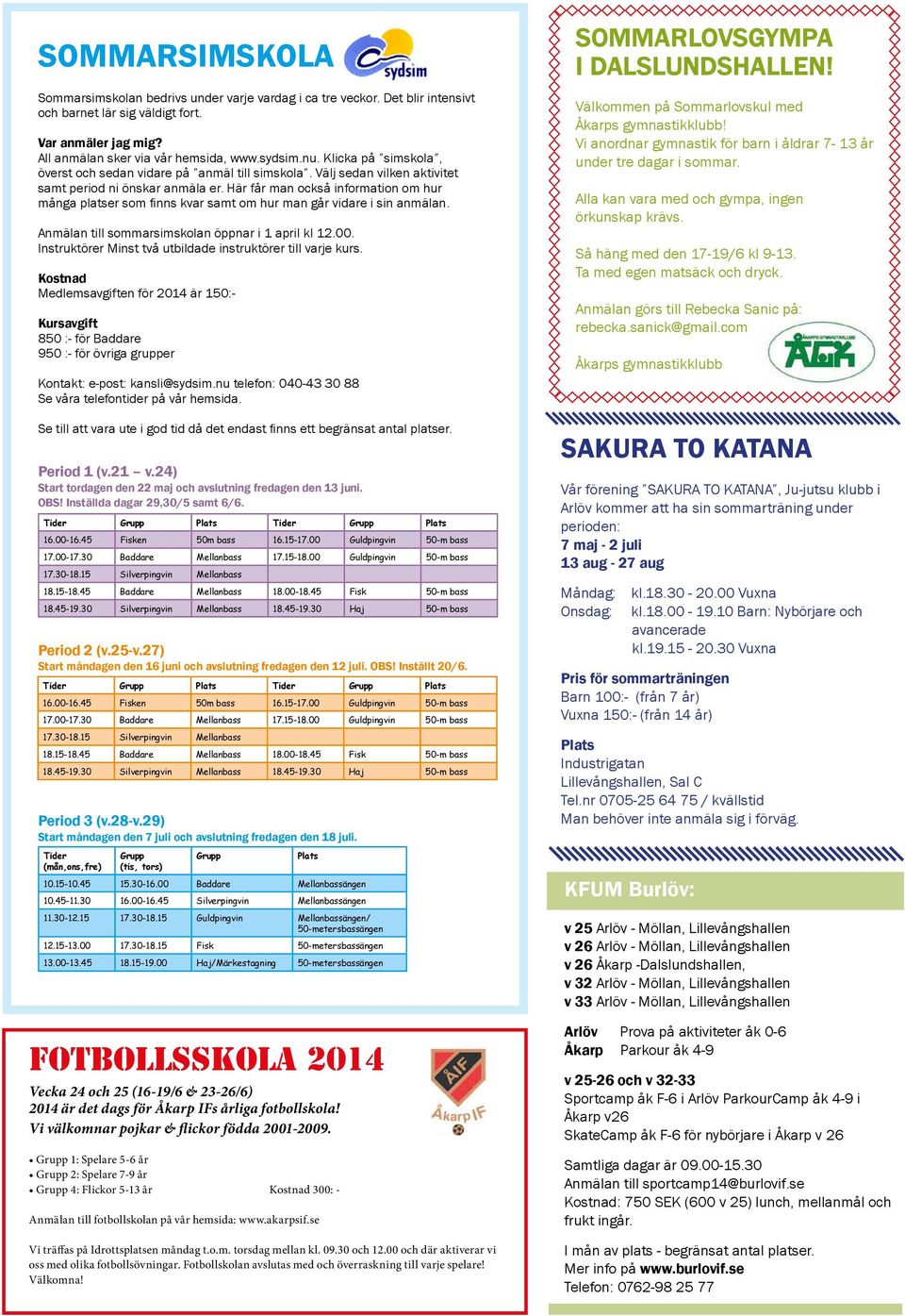 Här får man också information om hur många platser som finns kvar samt om hur man går vidare i sin anmälan. Anmälan till sommarsimskolan öppnar i 1 april kl 12.00.