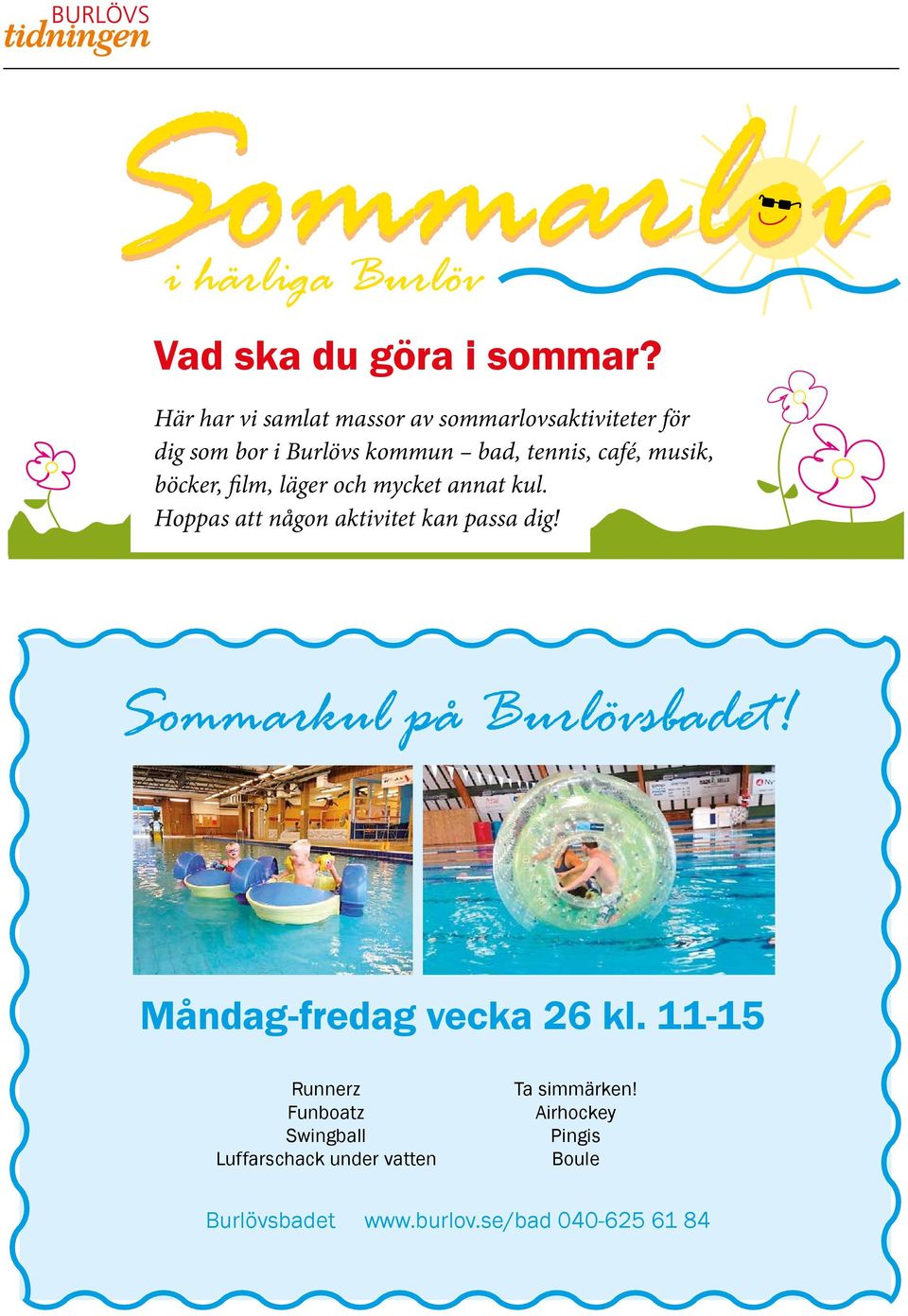 böcker, film, läger och mycket annat kul. Hoppas att någon aktivitet kan passa dig! Sommarkul på Burlövsbadet!