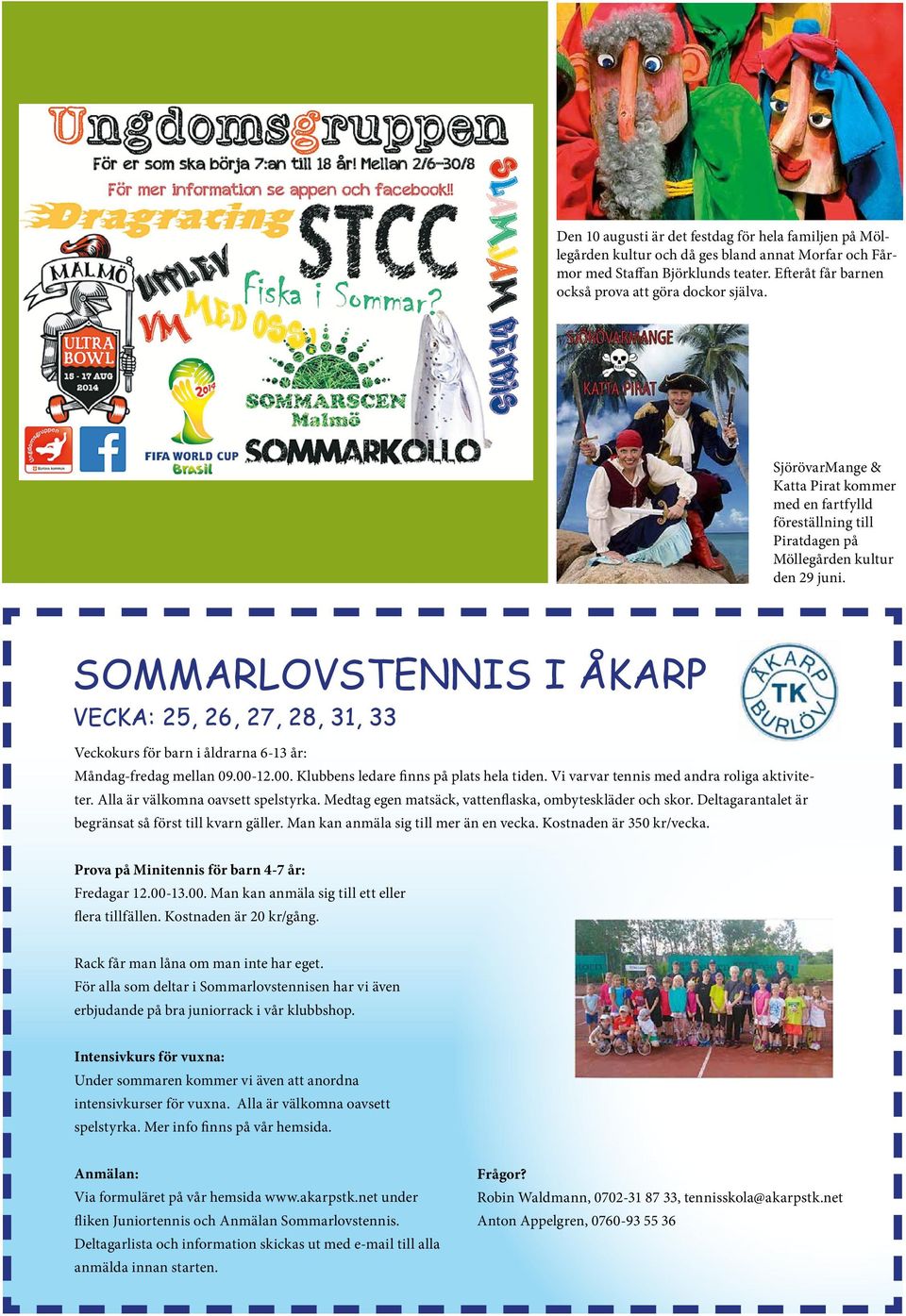 SOMMARLOVSTENNIS I ÅKARP VECKA: 25, 26, 27, 28, 31, 33 Veckokurs för barn i åldrarna 6-13 år: Måndag-fredag mellan 09.00-12.00. Klubbens ledare finns på plats hela tiden.