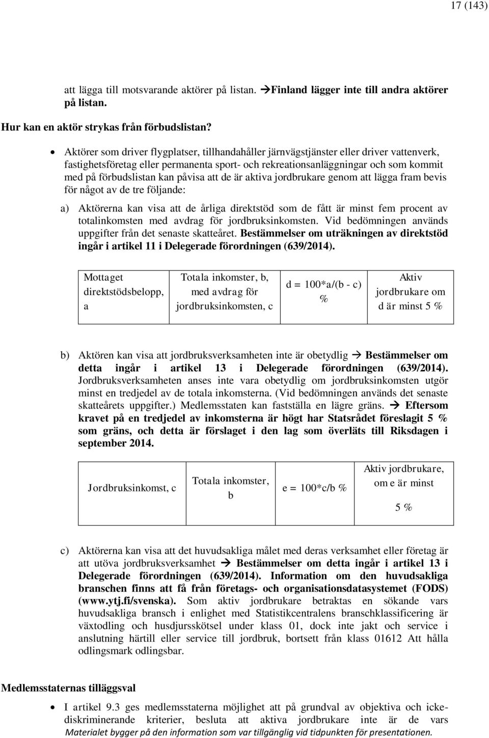påvisa att de är aktiva jordbrukare genom att lägga fram bevis för något av de tre följande: a) Aktörerna kan visa att de årliga direktstöd som de fått är minst fem procent av totalinkomsten med