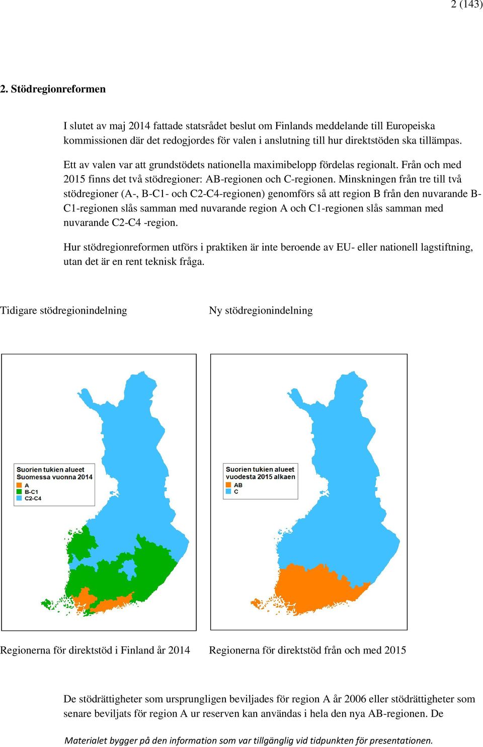 Ett av valen var att grundstödets nationella maximibelopp fördelas regionalt. Från och med 2015 finns det två stödregioner: AB-regionen och C-regionen.