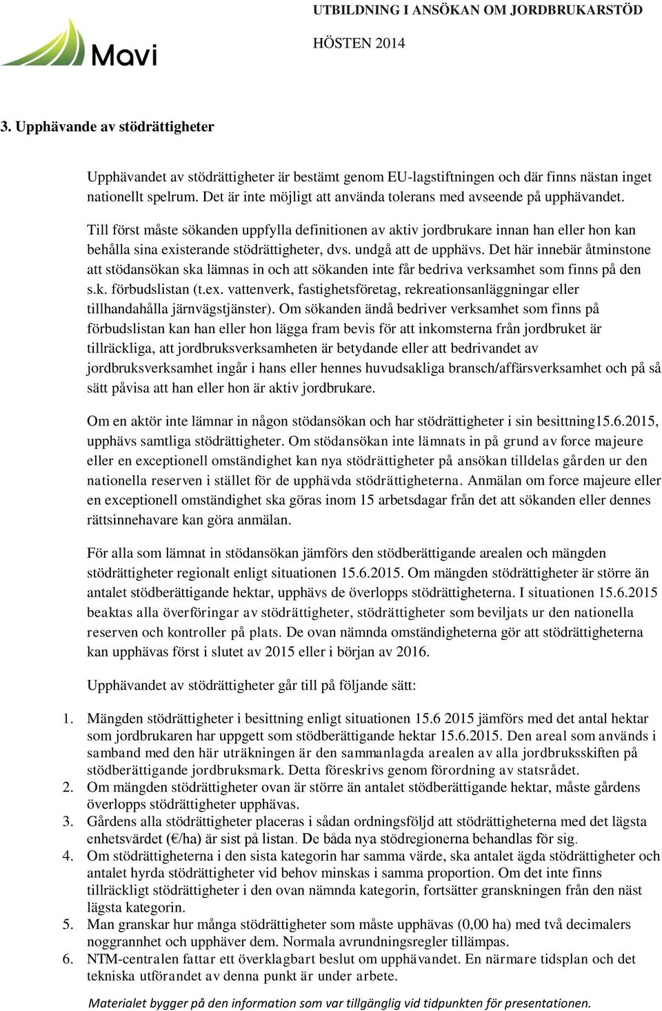 Till först måste sökanden uppfylla definitionen av aktiv jordbrukare innan han eller hon kan behålla sina existerande stödrättigheter, dvs. undgå att de upphävs.