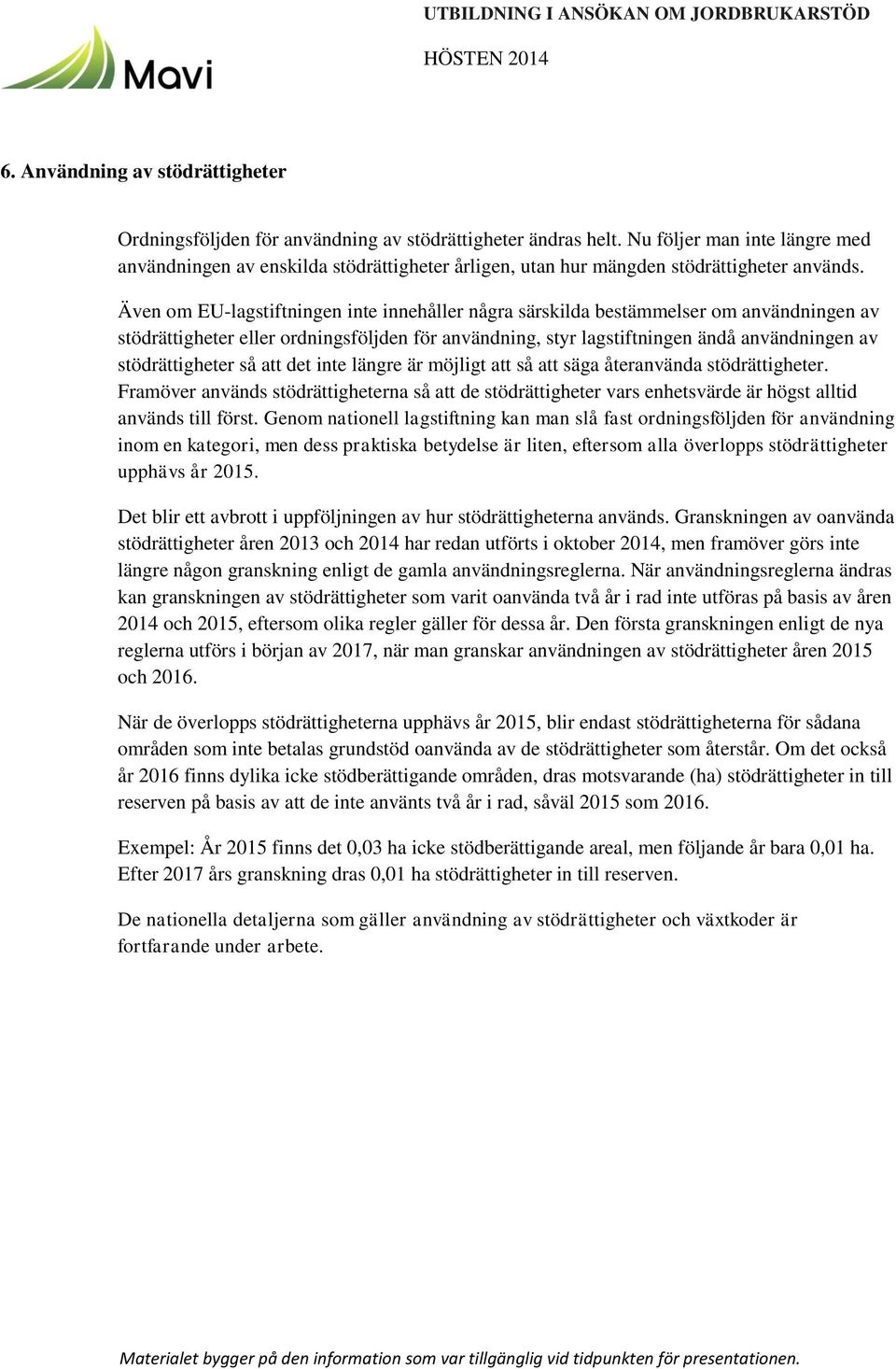 Även om EU-lagstiftningen inte innehåller några särskilda bestämmelser om användningen av stödrättigheter eller ordningsföljden för användning, styr lagstiftningen ändå användningen av