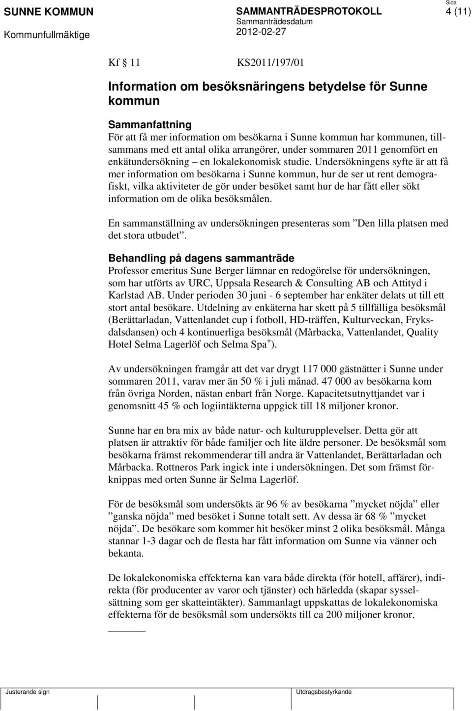 Undersökningens syfte är att få mer information om besökarna i Sunne kommun, hur de ser ut rent demografiskt, vilka aktiviteter de gör under besöket samt hur de har fått eller sökt information om de