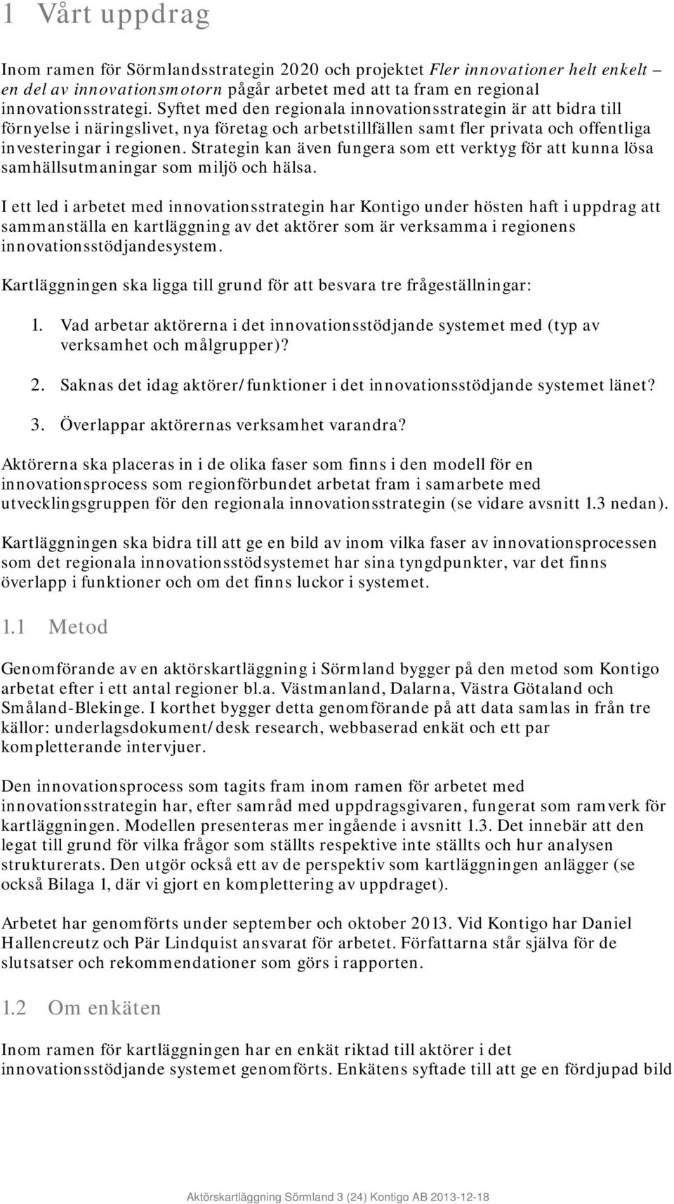 Strategin kan även fungera som ett verktyg för att kunna lösa samhällsutmaningar som miljö och hälsa.