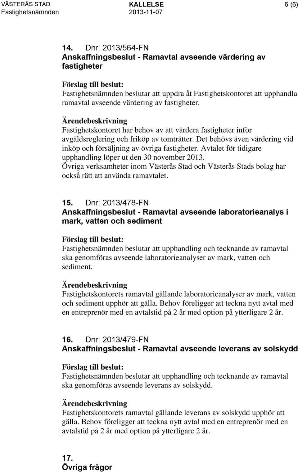 Fastighetskontoret har behov av att värdera fastigheter inför avgäldsreglering och friköp av tomträtter. Det behövs även värdering vid inköp och försäljning av övriga fastigheter.