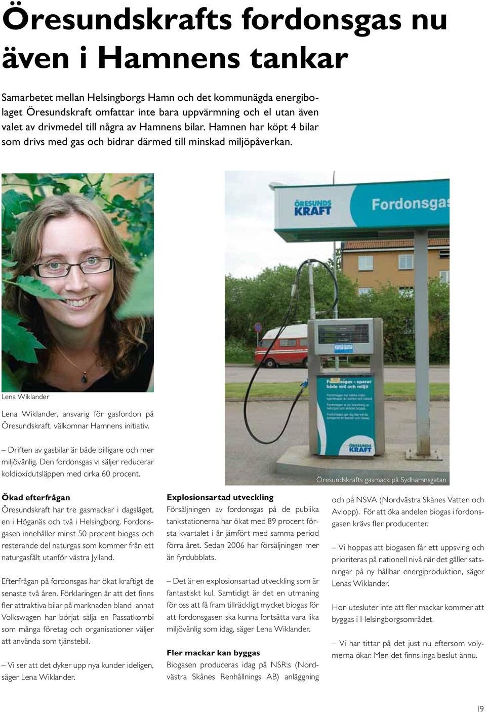 Lena Wiklander Lena Wiklander, ansvarig för gasfordon på Öresundskraft, välkomnar Hamnens initiativ. Driften av gasbilar är både billigare och mer miljövänlig.