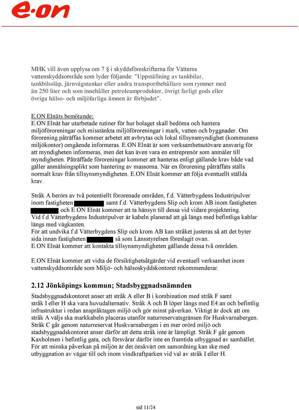 ON Elnät har utarbetade rutiner för hur bolaget skall bedöma och hantera miljöföroreningar och misstänkta miljöföroreningar i mark, vatten och byggnader.