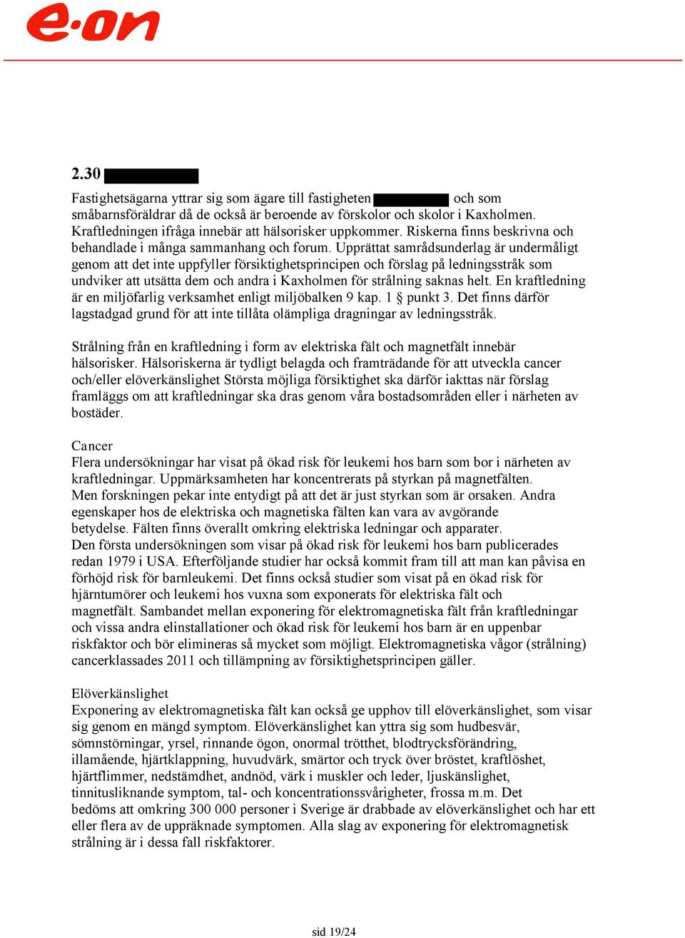 Upprättat samrådsunderlag är undermåligt genom att det inte uppfyller försiktighetsprincipen och förslag på ledningsstråk som undviker att utsätta dem och andra i Kaxholmen för strålning saknas helt.