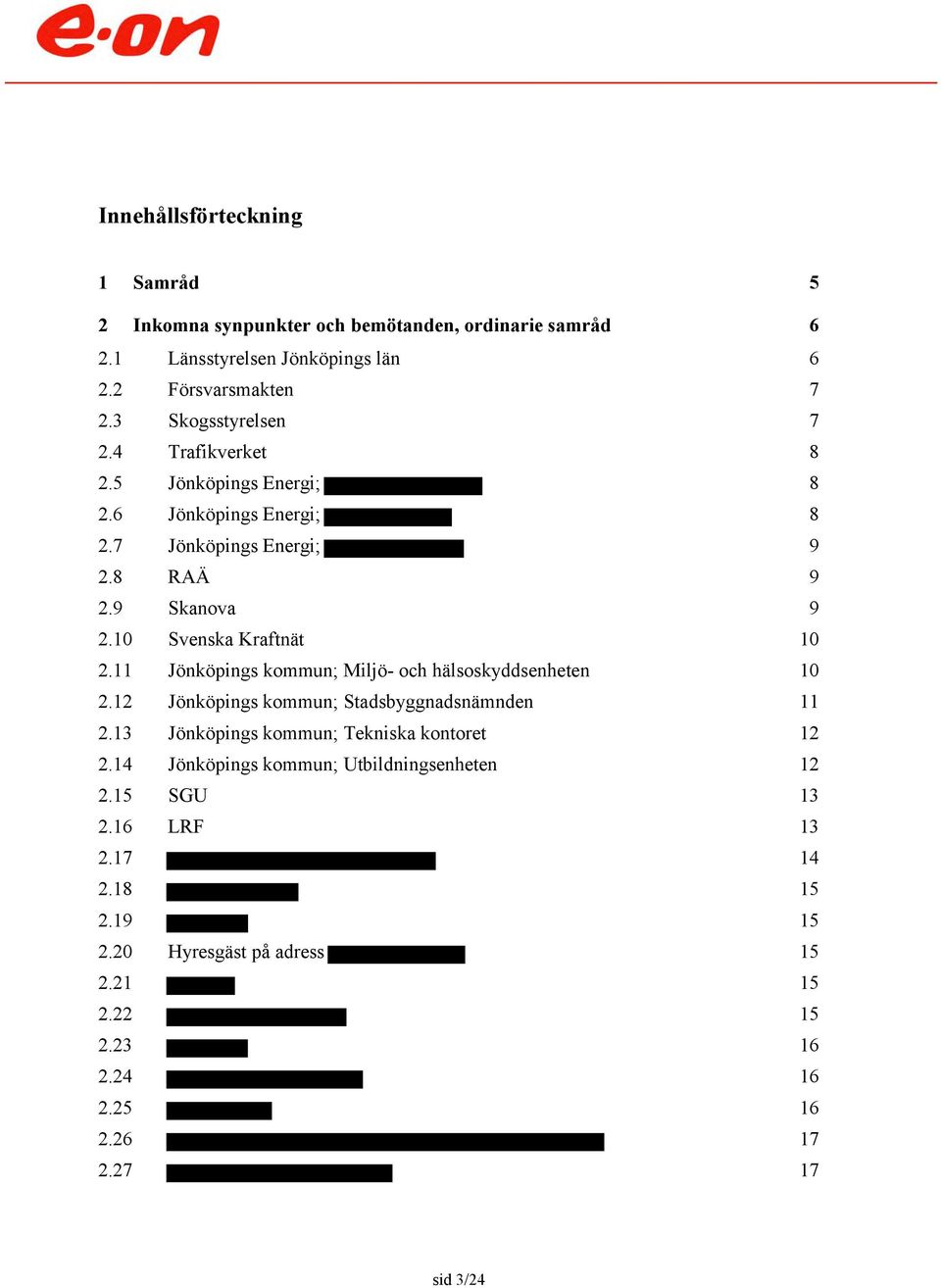 10 Svenska Kraftnät 10 2.11 Jönköpings kommun; Miljö- och hälsoskyddsenheten 10 2.12 Jönköpings kommun; Stadsbyggnadsnämnden 11 2.