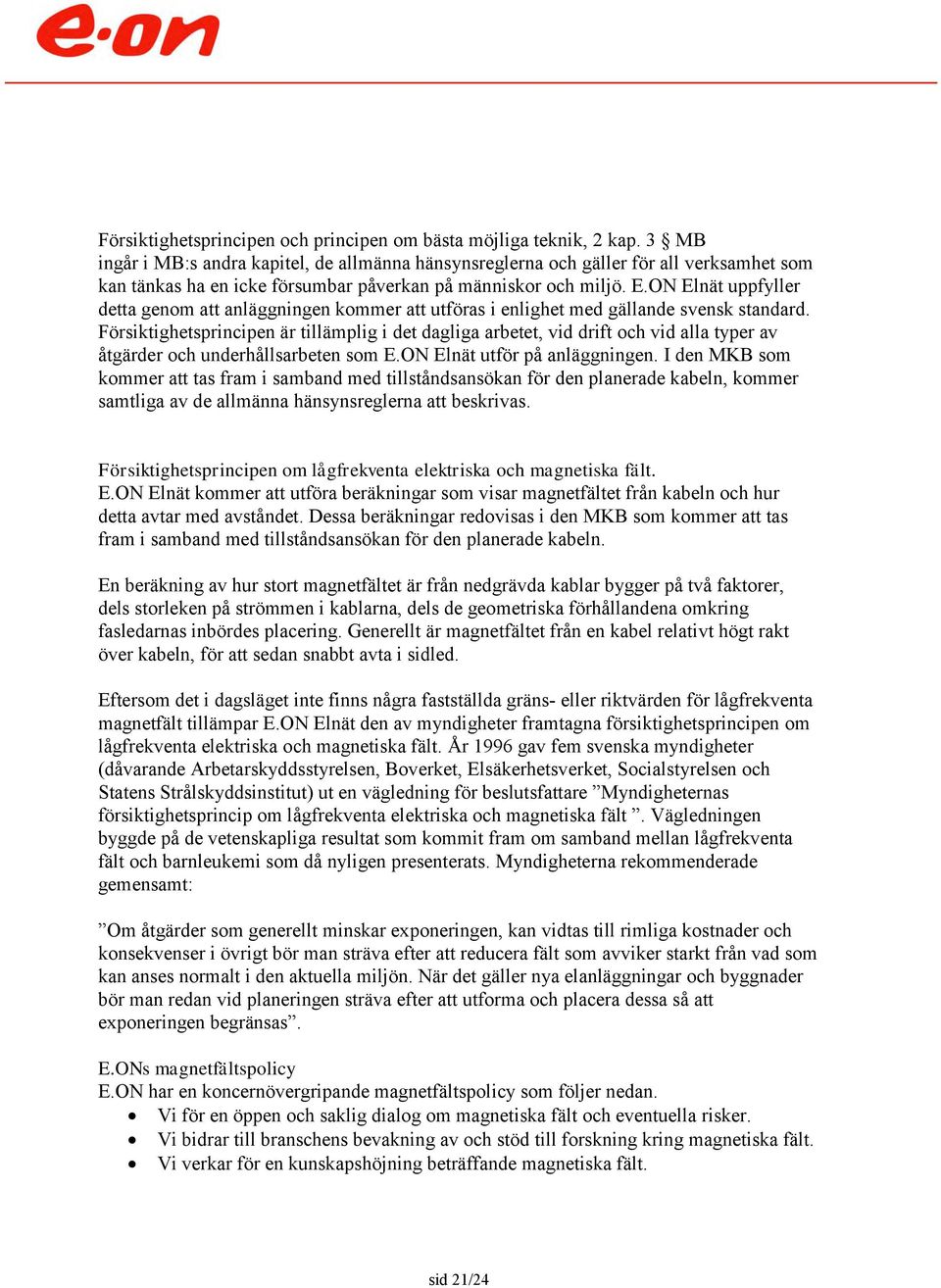 ON Elnät uppfyller detta genom att anläggningen kommer att utföras i enlighet med gällande svensk standard.