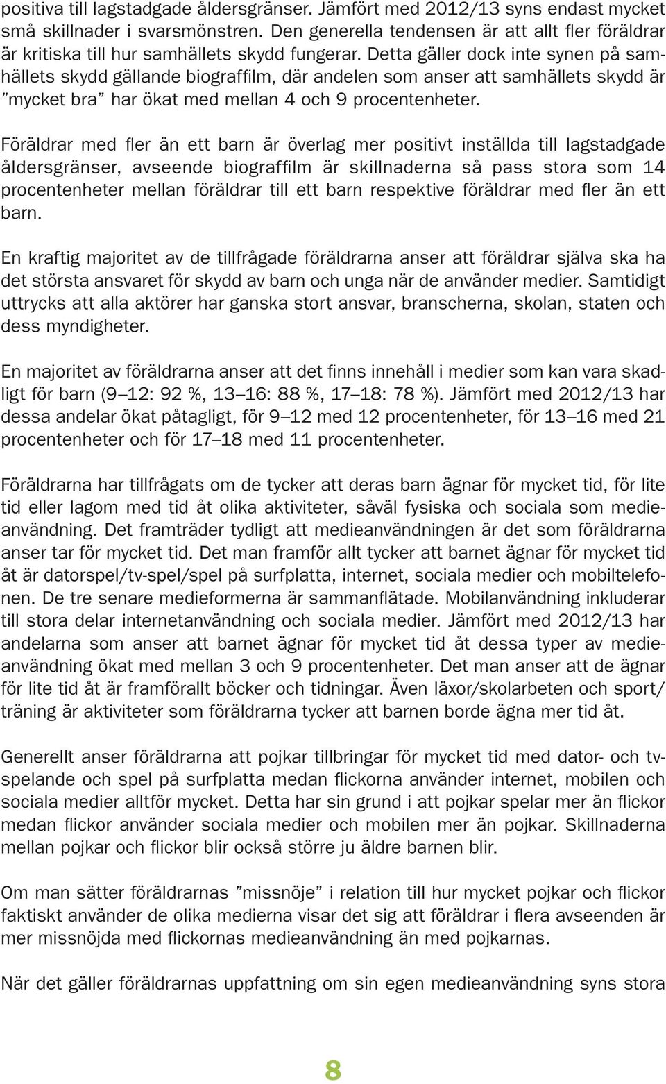 Detta gäller dock inte synen på samhällets skydd gällande biograffilm, där andelen som anser att samhällets skydd är mycket bra har ökat med mellan och procentenheter.