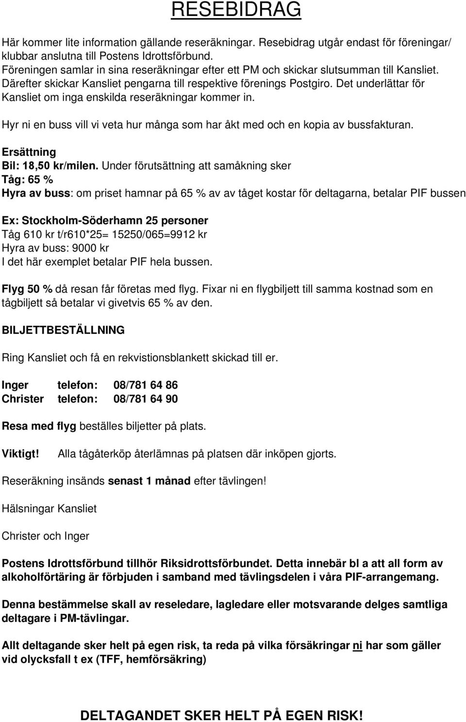 Det underlättar för Kansliet om inga enskilda reseräkningar kommer in. Hyr ni en buss vill vi veta hur många som har åkt med och en kopia av bussfakturan. Ersättning Bil: 18,50 kr/milen.