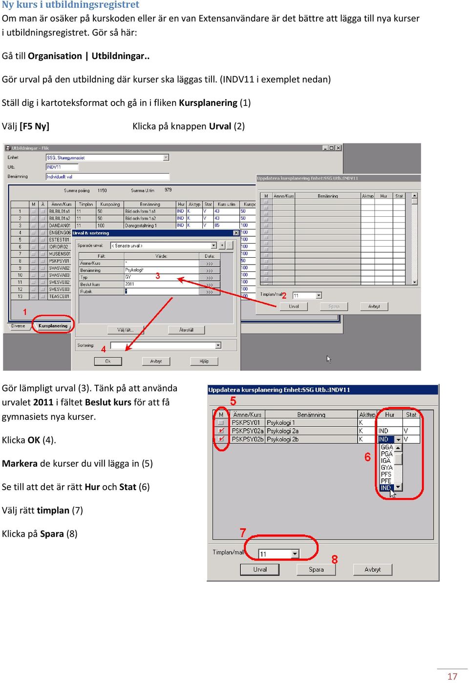 (INDV11 i exemplet nedan) Ställ dig i kartoteksformat och gå in i fliken Kursplanering (1) Välj [F5 Ny] Klicka på knappen Urval (2) Gör lämpligt urval (3).