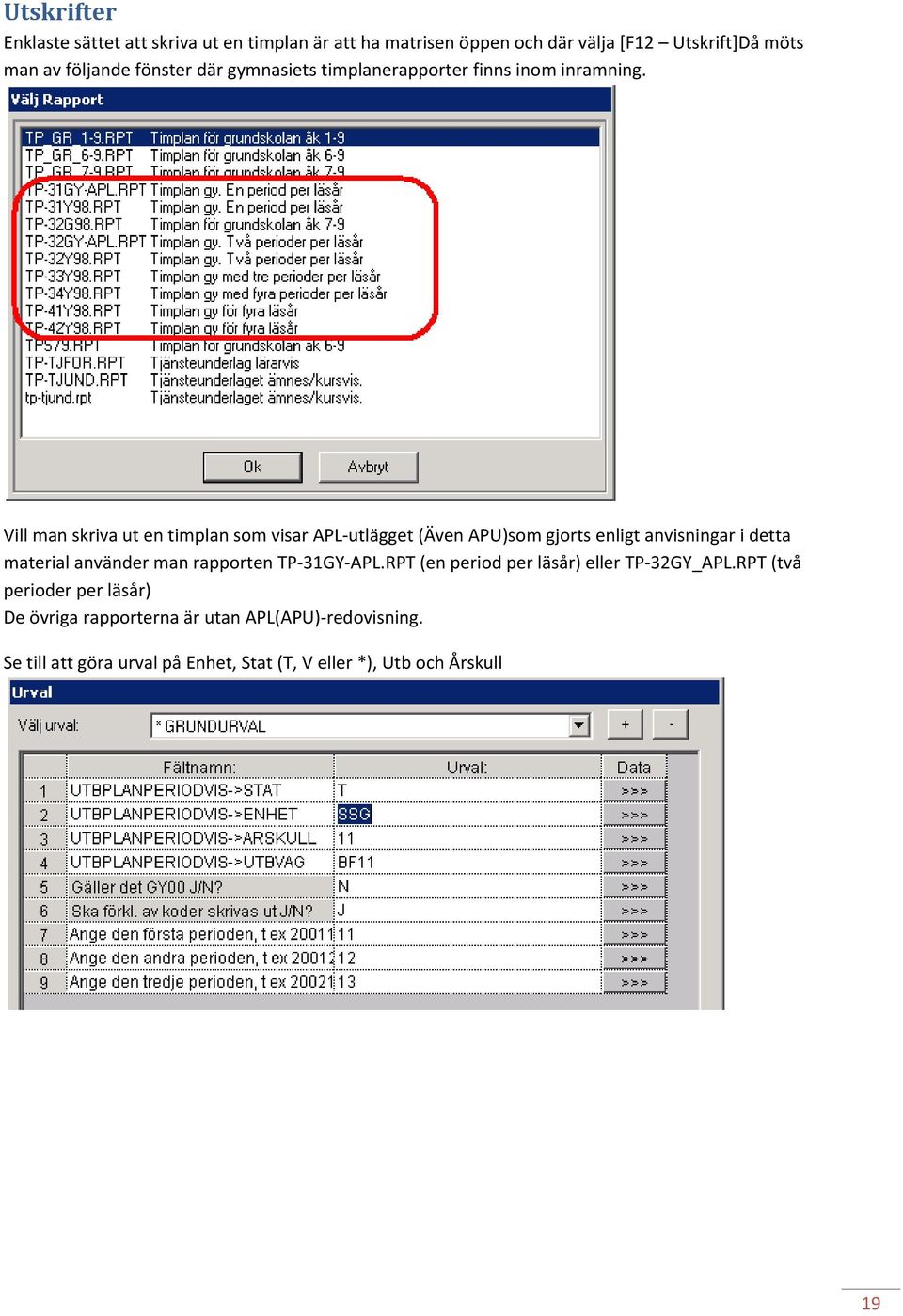 Vill man skriva ut en timplan som visar APL utlägget (Även APU)som gjorts enligt anvisningar i detta material använder man rapporten