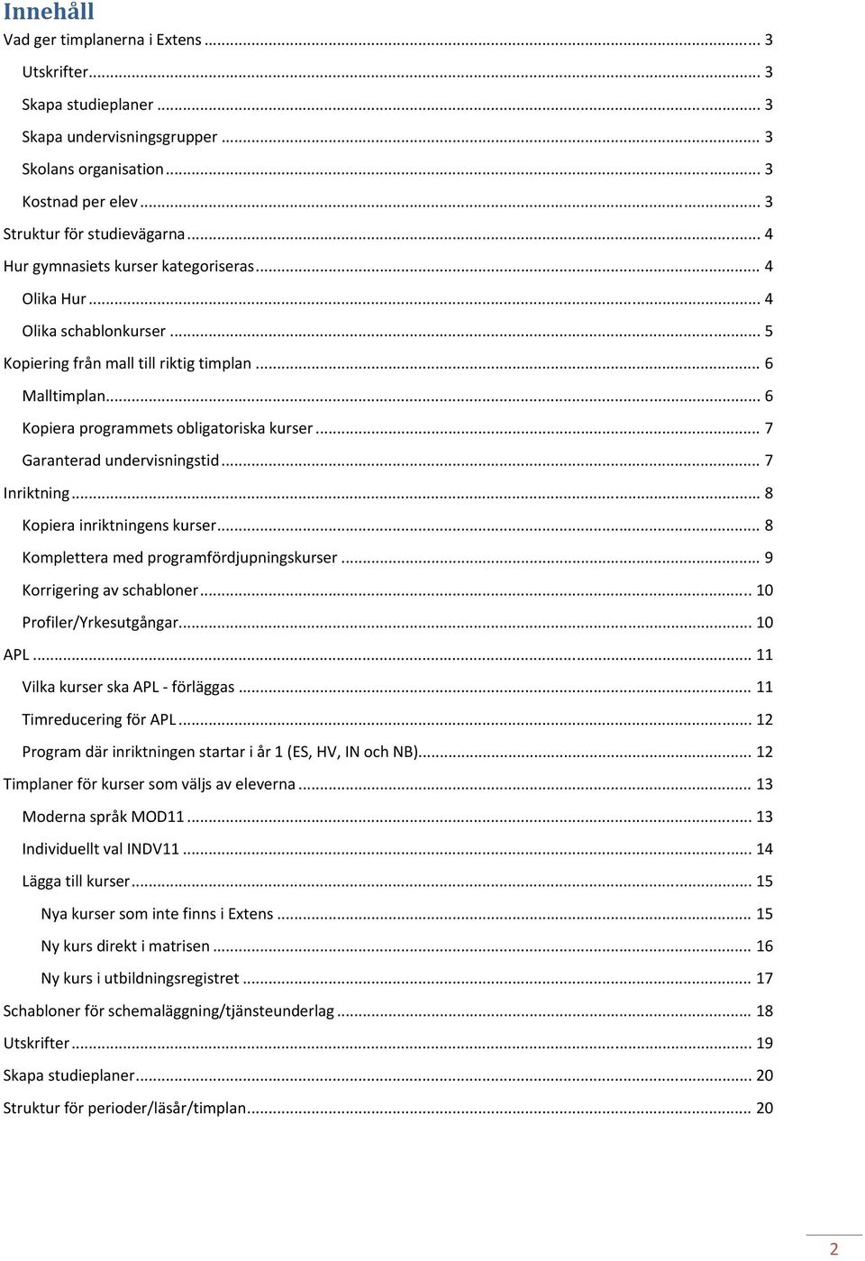 .. 7 Garanterad undervisningstid... 7 Inriktning... 8 Kopiera inriktningens kurser... 8 Komplettera med programfördjupningskurser... 9 Korrigering av schabloner... 10 Profiler/Yrkesutgångar... 10 APL.