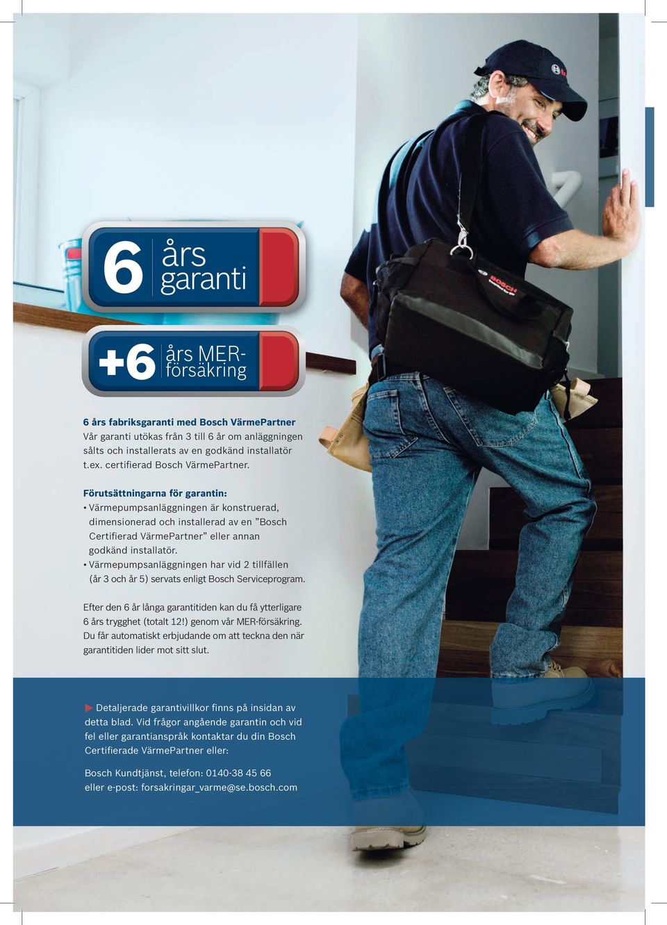 Värmepumpsanläggningen har vid 2 tillfällen (år 3 och år 5) servats enligt Bosch Serviceprogram. Efter den 6 år långa garantitiden kan du få ytterligare 6 års trygghet (totalt 12!
