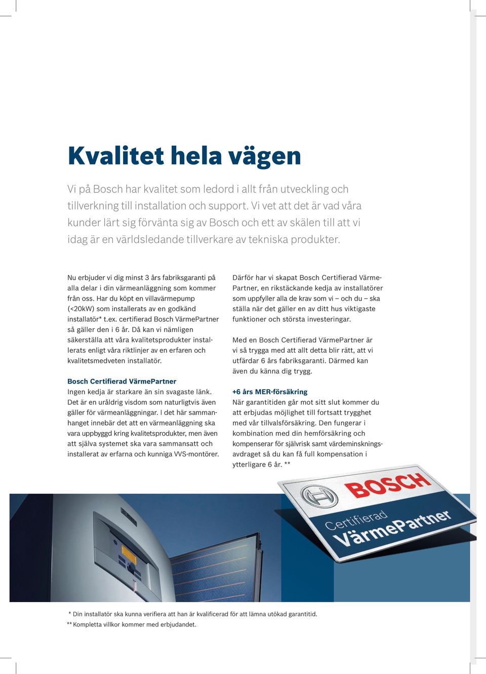 Nu erbjuder vi dig minst 3 års fabriksgaranti på alla delar i din värmeanläggning som kommer från oss. Har du köpt en villavärmepump (<20kW) som installerats av en godkänd installatör* t.ex.
